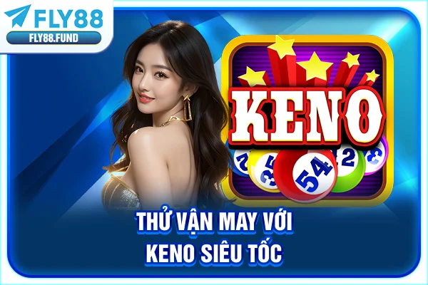 Thử vận may với Keno siêu tốc