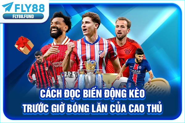 Cách đọc biến động kèo trước giờ bóng lăn của cao thủ