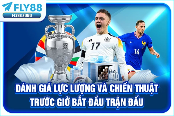 Đánh giá lực lượng và chiến thuật trước giờ bắt đầu trận đấu Đánh giá lực lượng và chiến thuật trước giờ bắt đầu trận đấu