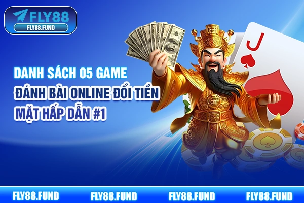 Danh Sách 05 Game Đánh Bài Online Đổi Tiền Mặt Hấp Dẫn #1