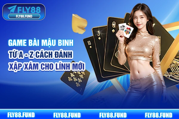 Game Bài Mậu Binh | Từ A - Z Cách Đánh Xập Xám Cho Lính Mới