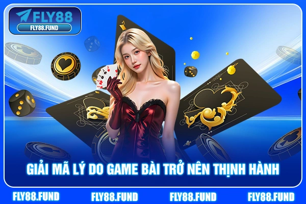 Giải mã lý do game bài trở nên thịnh hành