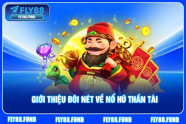 Giới thiệu đôi nét về nổ hũ Thần Tài