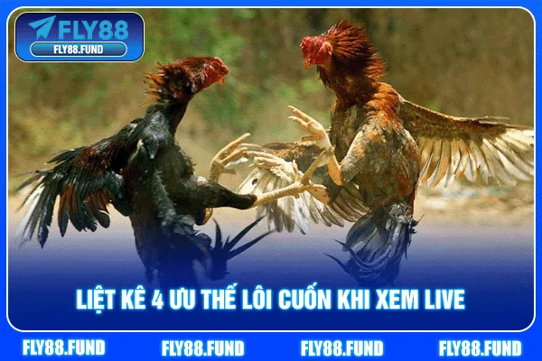 Liệt kê 4 ưu thế lôi cuốn khi xem live