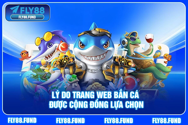 Lý do trang web bắn cá được cộng đồng lựa chọn