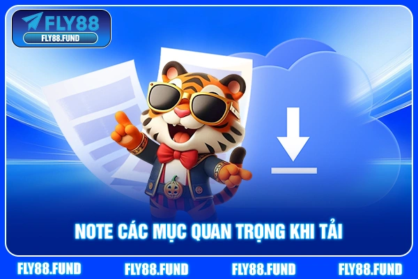 Note các mục quan trọng khi tải