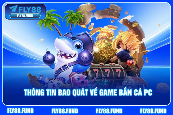 Thông tin bao quát về game bắn cá PC